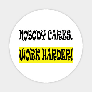 Nobody Cares Work Harder Magnet